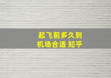 起飞前多久到机场合适 知乎